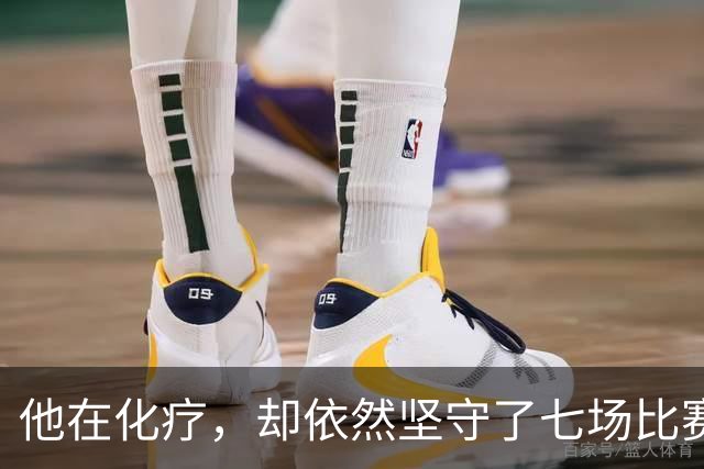 他在化疗，却依然坚守了七场比赛……